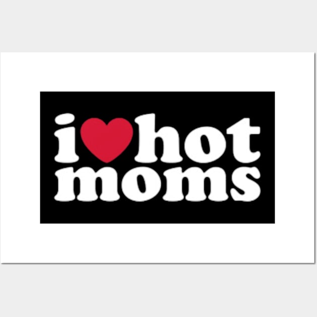 I Love Hot Moms Wall Art by SI GEMUS